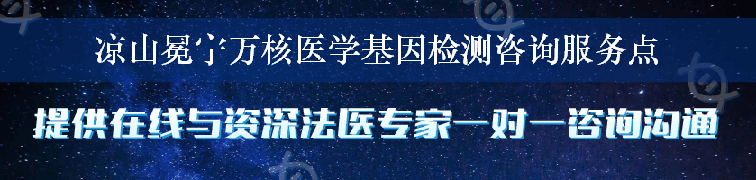 凉山冕宁万核医学基因检测咨询服务点